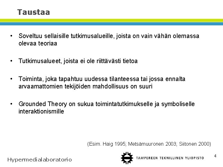 Taustaa • Soveltuu sellaisille tutkimusalueille, joista on vain vähän olemassa olevaa teoriaa • Tutkimusalueet,