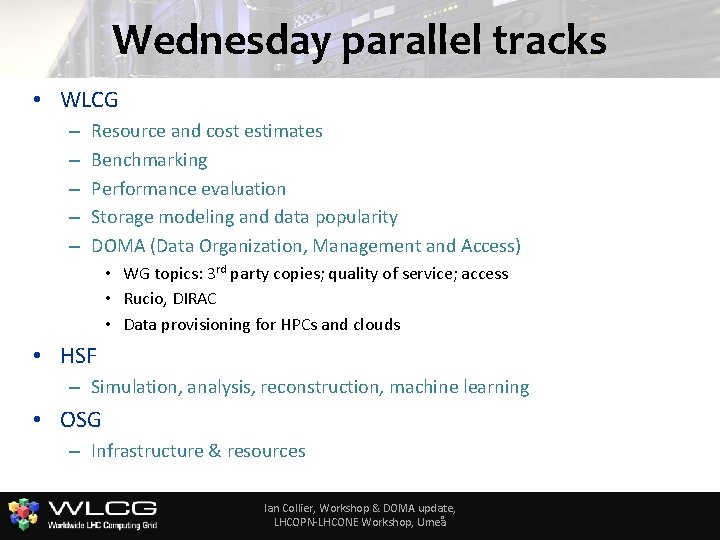 Wednesday parallel tracks • WLCG – – – Resource and cost estimates Benchmarking Performance