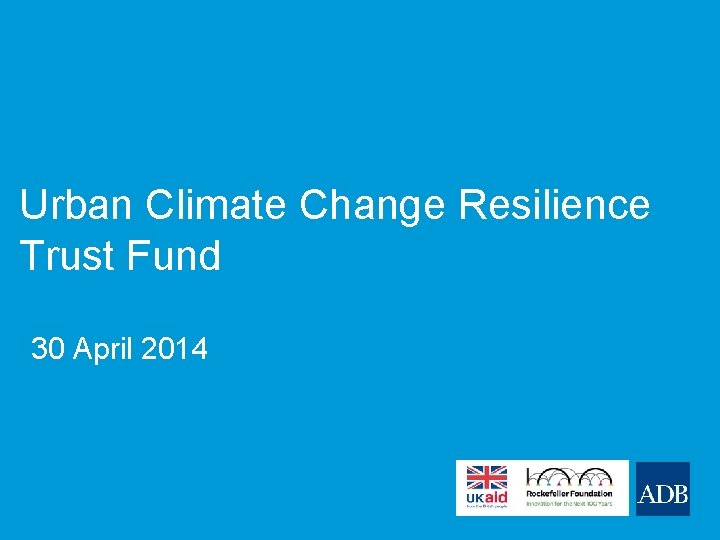 Urban Climate Change Resilience Trust Fund 30 April 2014 
