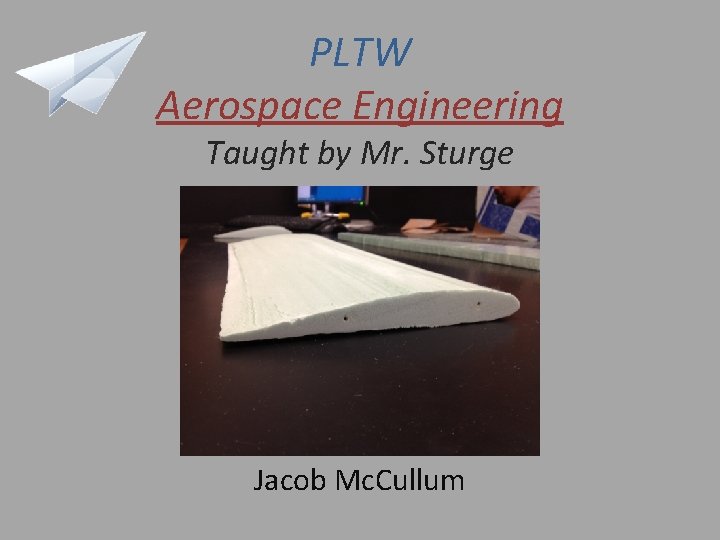 PLTW Aerospace Engineering Taught by Mr. Sturge Jacob Mc. Cullum 