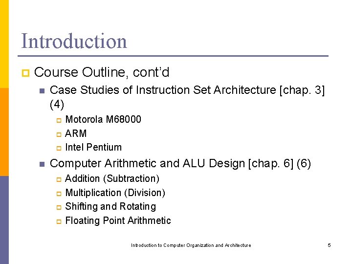 Introduction p Course Outline, cont’d n Case Studies of Instruction Set Architecture [chap. 3]