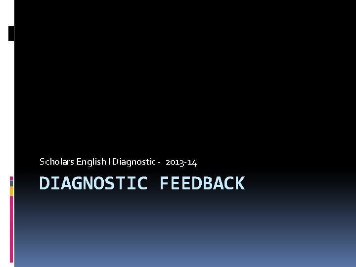 Scholars English I Diagnostic - 2013 -14 DIAGNOSTIC FEEDBACK 