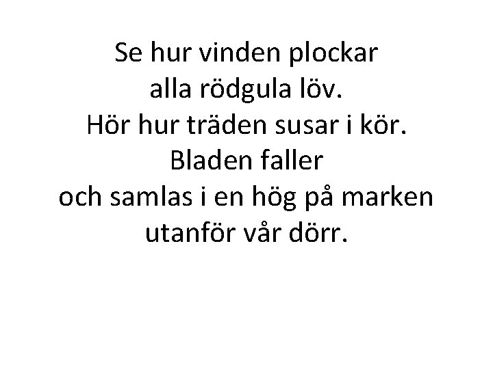 Se hur vinden plockar alla rödgula löv. Hör hur träden susar i kör. Bladen Se hur vinden plockar alla rödgula löv. Hör hur träden susar i kör. Bladen