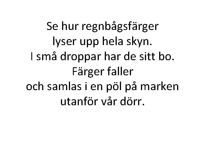 Se hur regnbågsfärger lyser upp hela skyn. I små droppar har de sitt bo. Se hur regnbågsfärger lyser upp hela skyn. I små droppar har de sitt bo.