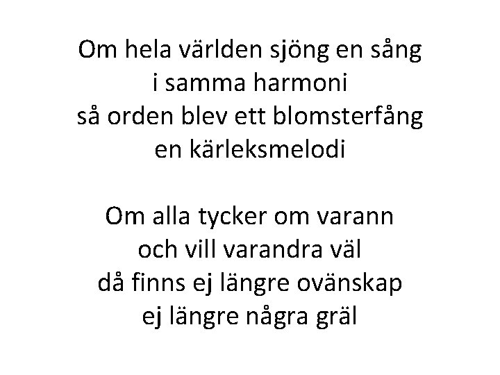 Om hela världen sjöng en sång i samma harmoni så orden blev ett blomsterfång Om hela världen sjöng en sång i samma harmoni så orden blev ett blomsterfång