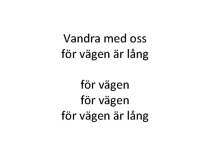 Vandra med oss för vägen är lång för vägen är lång Vandra med oss för vägen är lång för vägen är lång