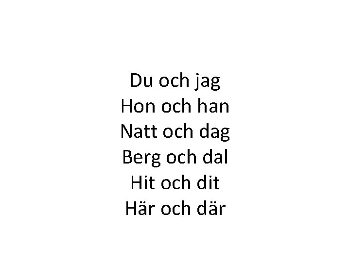 Du och jag Hon och han Natt och dag Berg och dal Hit och Du och jag Hon och han Natt och dag Berg och dal Hit och