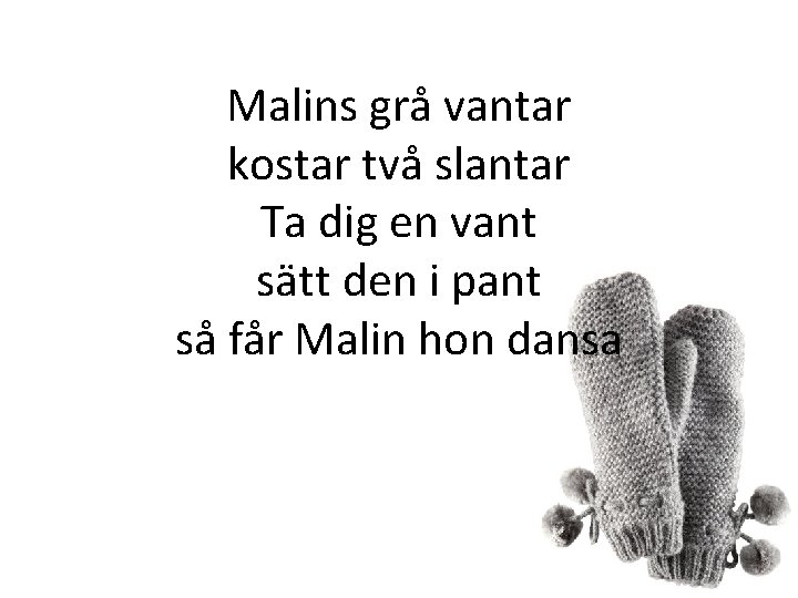 Malins grå vantar kostar två slantar Ta dig en vant sätt den i pant Malins grå vantar kostar två slantar Ta dig en vant sätt den i pant