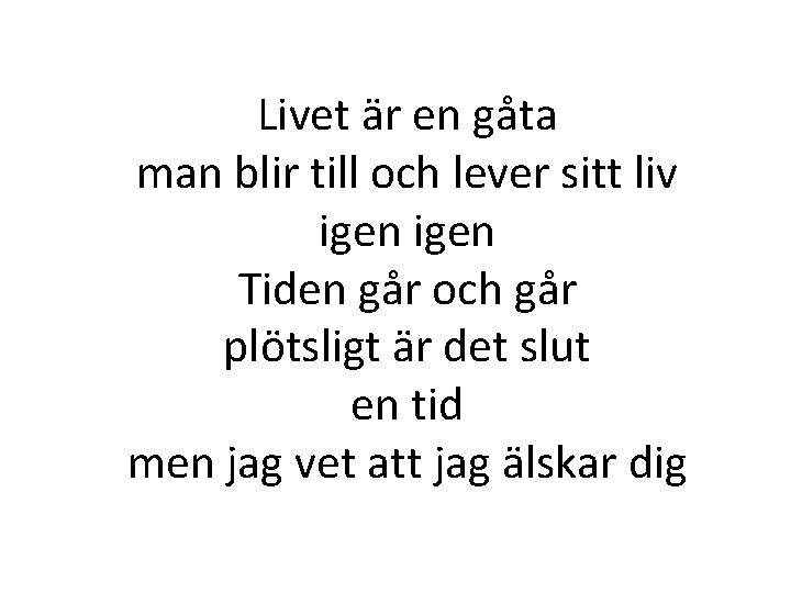 Livet är en gåta man blir till och lever sitt liv igen Tiden går Livet är en gåta man blir till och lever sitt liv igen Tiden går