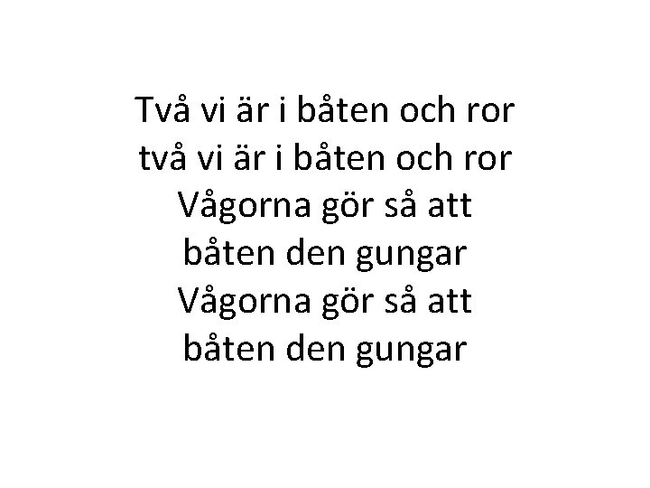 Två vi är i båten och ror två vi är i båten och ror Två vi är i båten och ror två vi är i båten och ror