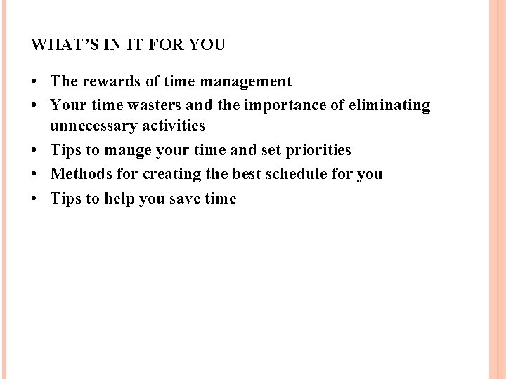 WHAT’S IN IT FOR YOU • The rewards of time management • Your time
