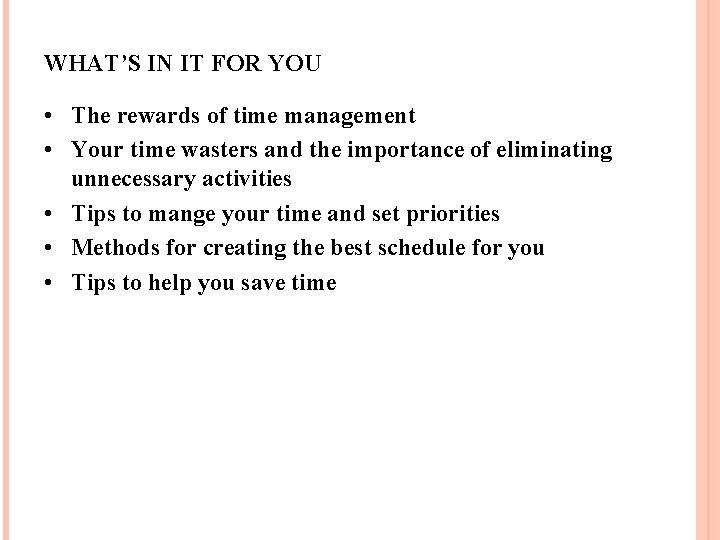 WHAT’S IN IT FOR YOU • The rewards of time management • Your time