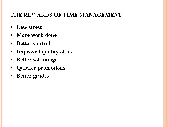 THE REWARDS OF TIME MANAGEMENT • • Less stress More work done Better control