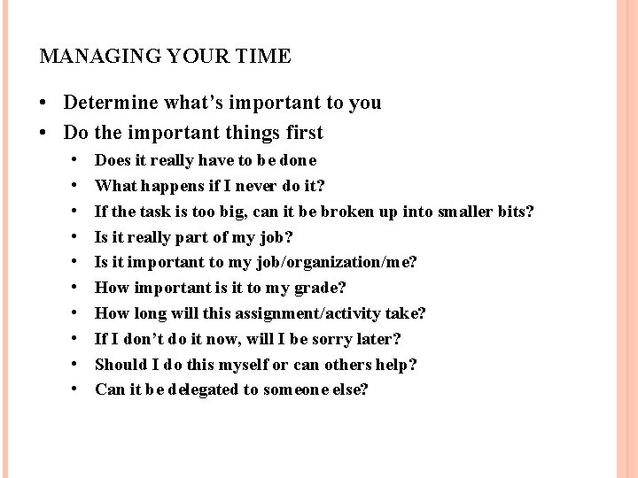 MANAGING YOUR TIME • Determine what’s important to you • Do the important things