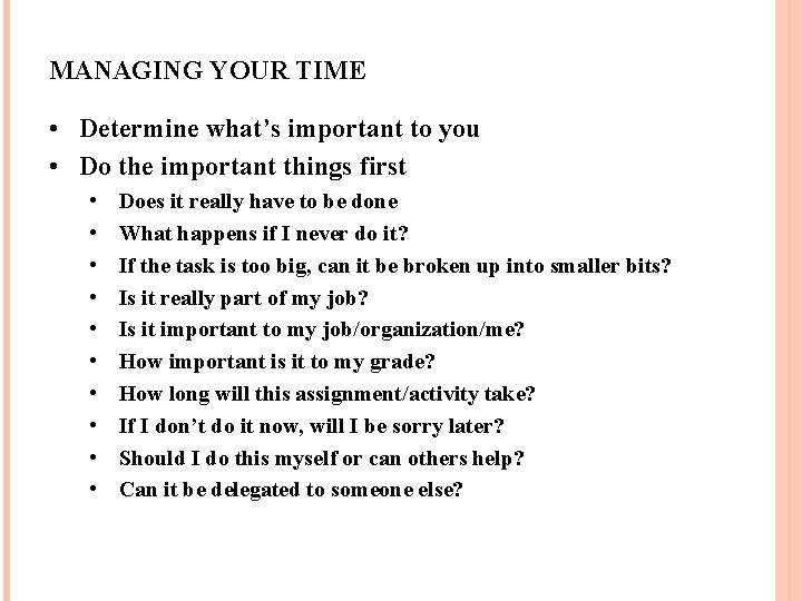 MANAGING YOUR TIME • Determine what’s important to you • Do the important things