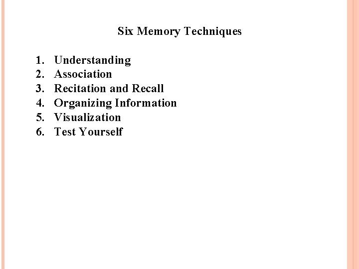 Six Memory Techniques 1. 2. 3. 4. 5. 6. Understanding Association Recitation and Recall