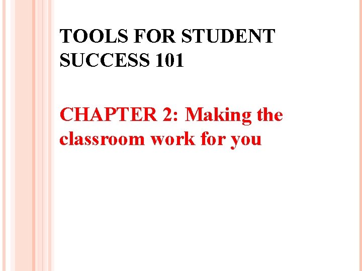 TOOLS FOR STUDENT SUCCESS 101 CHAPTER 2: Making the classroom work for you 