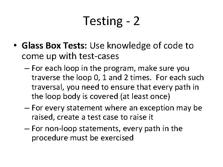 Testing - 2 • Glass Box Tests: Use knowledge of code to come up Testing - 2 • Glass Box Tests: Use knowledge of code to come up