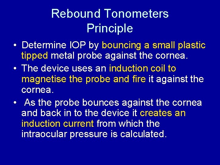Rebound Tonometers Principle • Determine IOP by bouncing a small plastic tipped metal probe