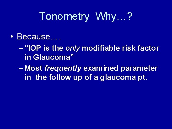 Tonometry Why…? • Because…. – “IOP is the only modifiable risk factor in Glaucoma”