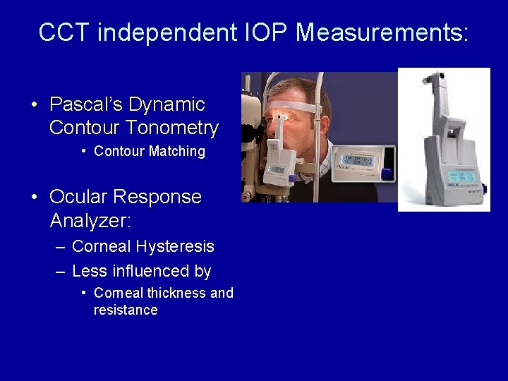 CCT independent IOP Measurements: • Pascal’s Dynamic Contour Tonometry • Contour Matching • Ocular