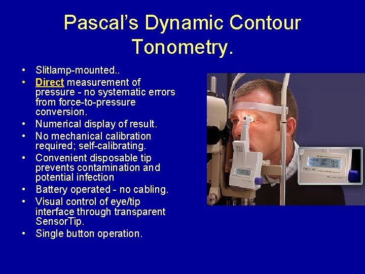Pascal’s Dynamic Contour Tonometry. • Slitlamp-mounted. . • Direct measurement of pressure - no