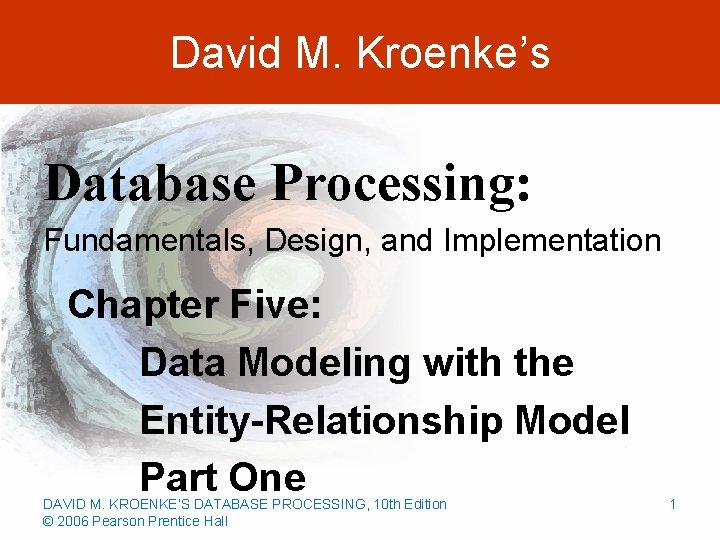 David M. Kroenke’s Database Processing: Fundamentals, Design, and Implementation Chapter Five: Data Modeling with