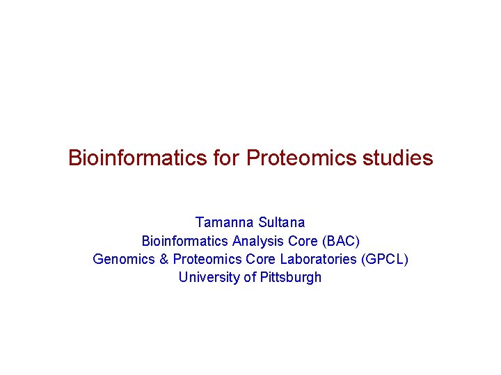 Bioinformatics for Proteomics studies Tamanna Sultana Bioinformatics Analysis Core (BAC) Genomics & Proteomics Core