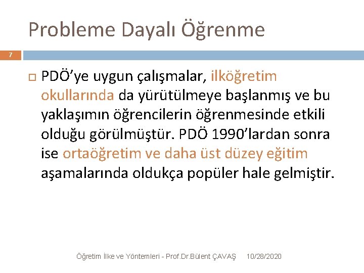 Probleme Dayalı Öğrenme 7 PDÖ’ye uygun çalışmalar, ilköğretim okullarında da yürütülmeye başlanmış ve bu