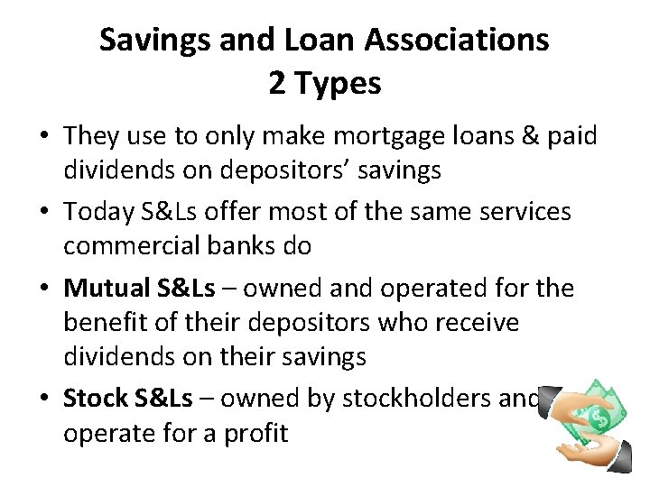 Savings and Loan Associations 2 Types • They use to only make mortgage loans