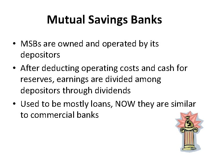 Mutual Savings Banks • MSBs are owned and operated by its depositors • After