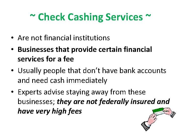 ~ Check Cashing Services ~ • Are not financial institutions • Businesses that provide