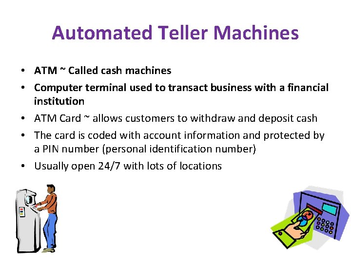 Automated Teller Machines • ATM ~ Called cash machines • Computer terminal used to