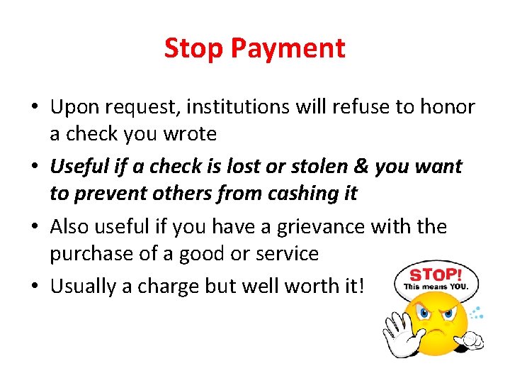 Stop Payment • Upon request, institutions will refuse to honor a check you wrote