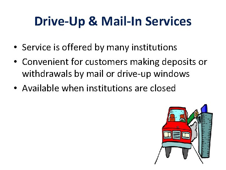 Drive-Up & Mail-In Services • Service is offered by many institutions • Convenient for