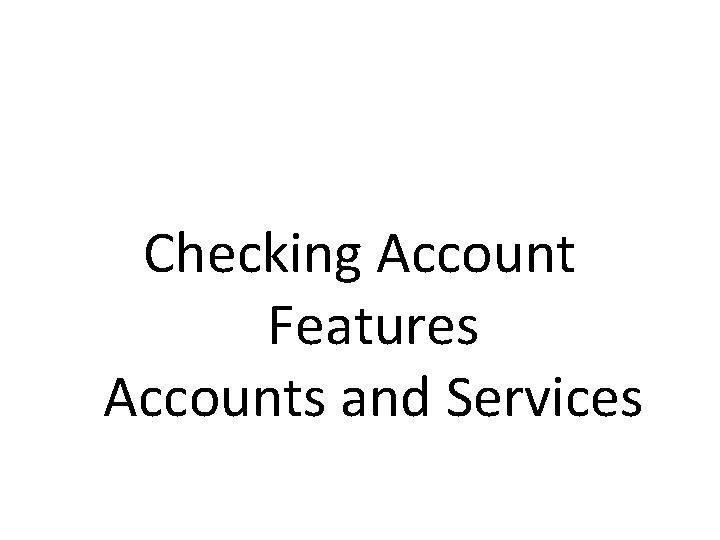 Checking Account Features Accounts and Services 