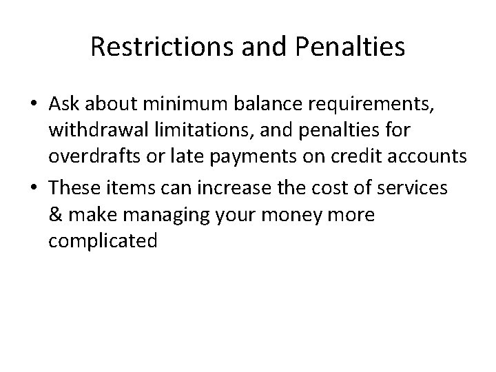 Restrictions and Penalties • Ask about minimum balance requirements, withdrawal limitations, and penalties for