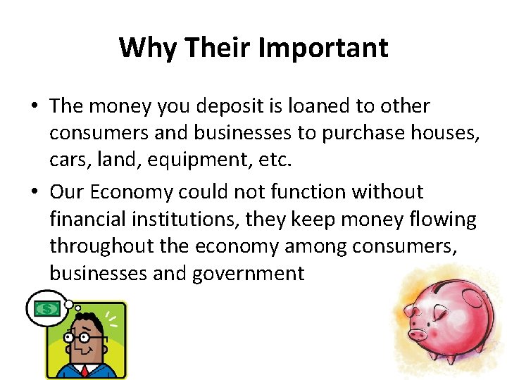 Why Their Important • The money you deposit is loaned to other consumers and