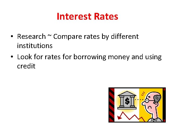 Interest Rates • Research ~ Compare rates by different institutions • Look for rates