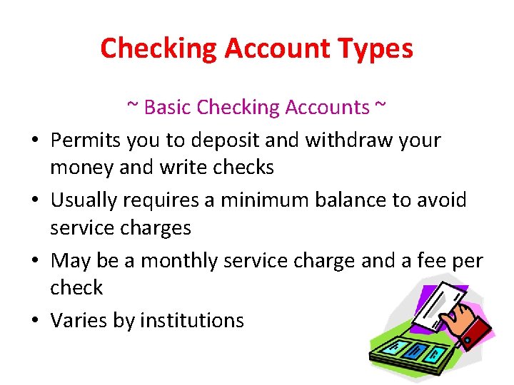 Checking Account Types • • ~ Basic Checking Accounts ~ Permits you to deposit