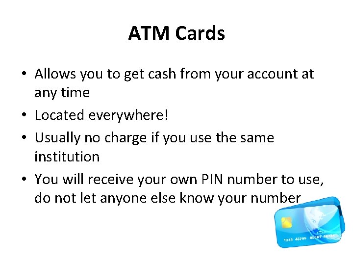 ATM Cards • Allows you to get cash from your account at any time