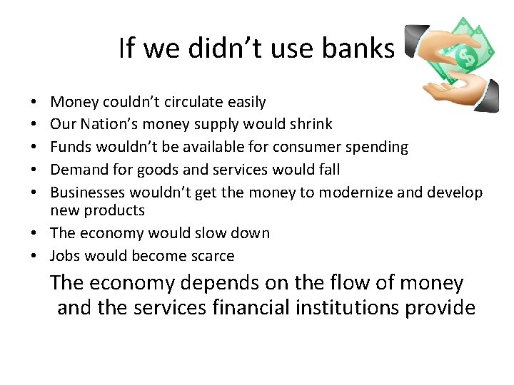 If we didn’t use banks Money couldn’t circulate easily Our Nation’s money supply would