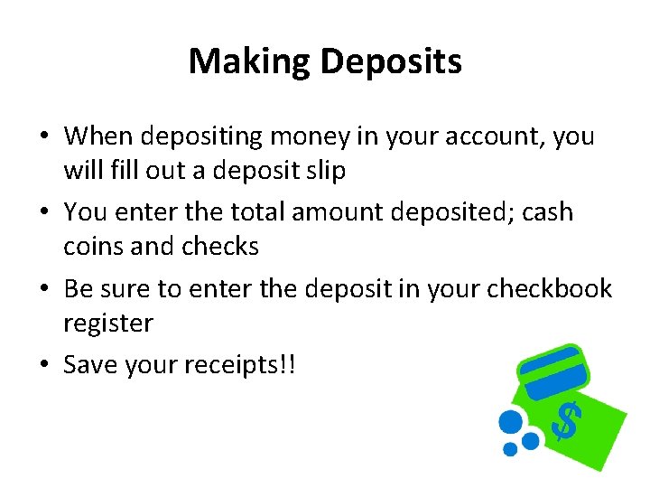 Making Deposits • When depositing money in your account, you will fill out a