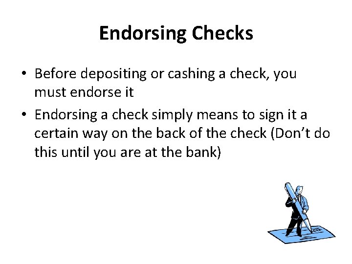 Endorsing Checks • Before depositing or cashing a check, you must endorse it •