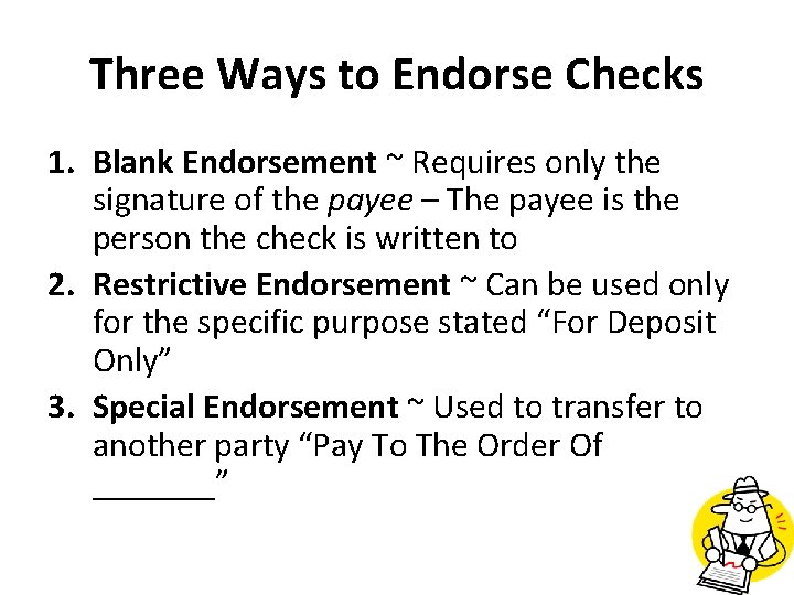 Three Ways to Endorse Checks 1. Blank Endorsement ~ Requires only the signature of