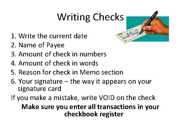 Writing Checks 1. Write the current date 2. Name of Payee 3. Amount of