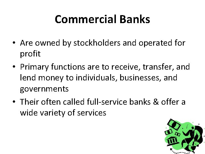 Commercial Banks • Are owned by stockholders and operated for profit • Primary functions