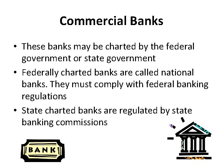 Commercial Banks • These banks may be charted by the federal government or state