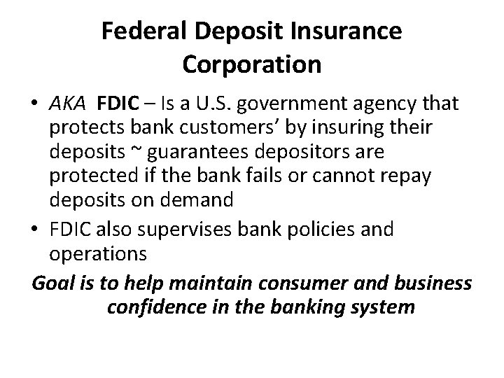 Federal Deposit Insurance Corporation • AKA FDIC – Is a U. S. government agency