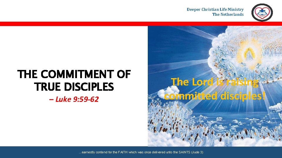 Deeper Christian Life Ministry The Netherlands THE COMMITMENT OF TRUE DISCIPLES – Luke 9: